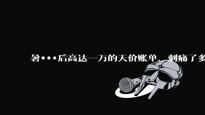 暑***后高达一万的天价账单，刺痛了多少“寒门父母”?