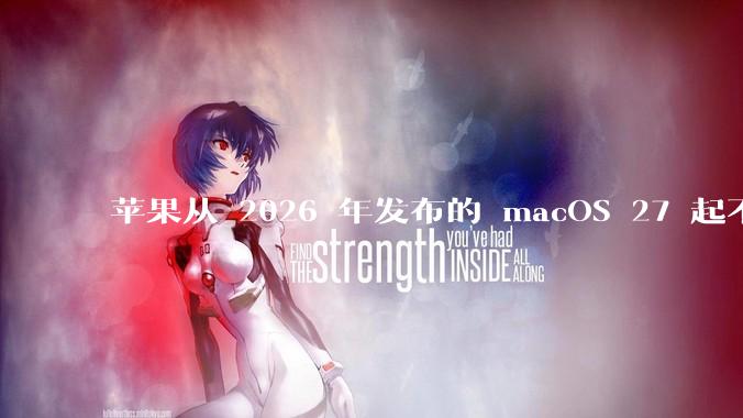 苹果从 2026 年发布的 macOS 27 起不再兼容任何 Intel Macs，这背后原因有哪些？
